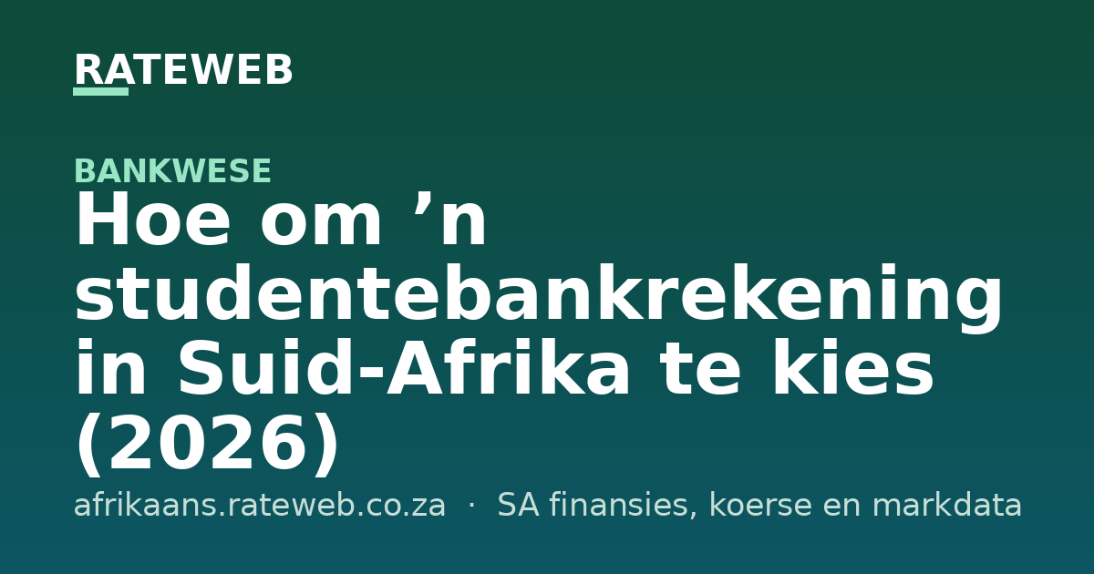 Hoe om ’n studentebankrekening in Suid-Afrika te kies (2026)